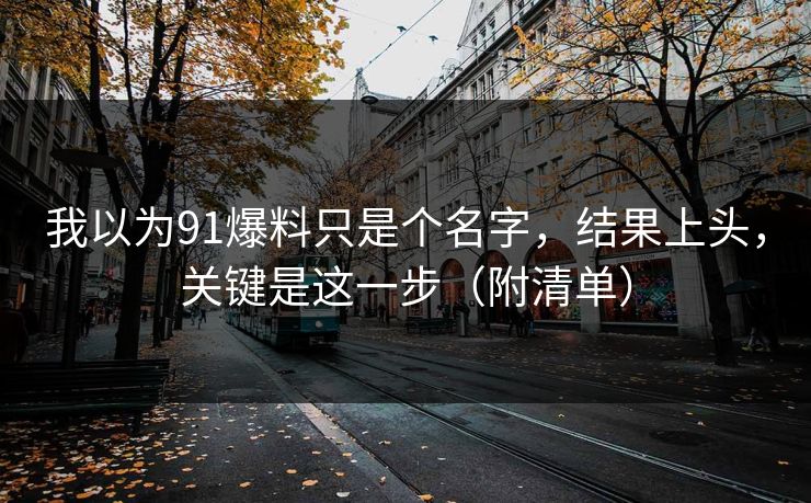 我以为91爆料只是个名字，结果上头，关键是这一步（附清单）
