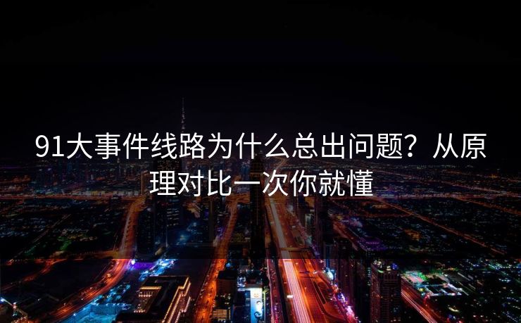 91大事件线路为什么总出问题？从原理对比一次你就懂